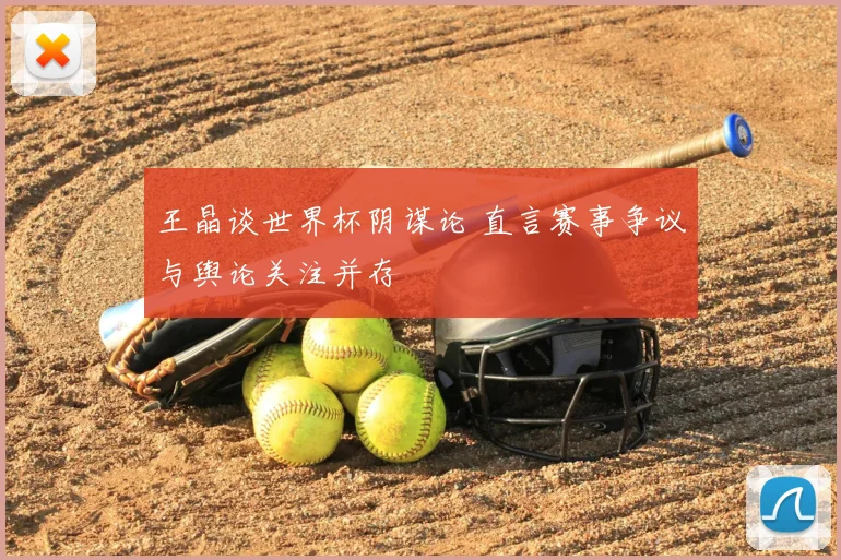 王晶谈世界杯阴谋论 直言赛事争议与舆论关注并存