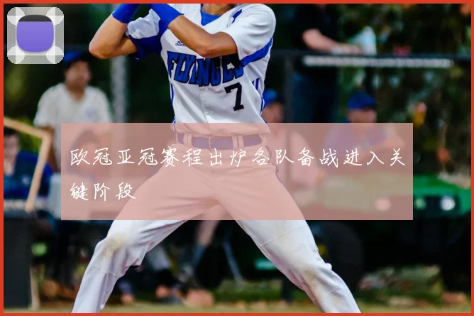 欧冠亚冠赛程出炉各队备战进入关键阶段