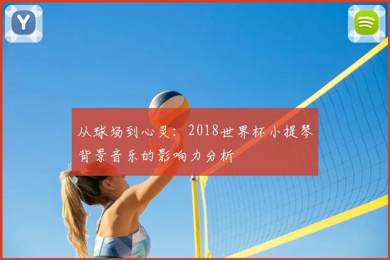 从球场到心灵:2018世界杯小提琴背景音乐的影响力分析