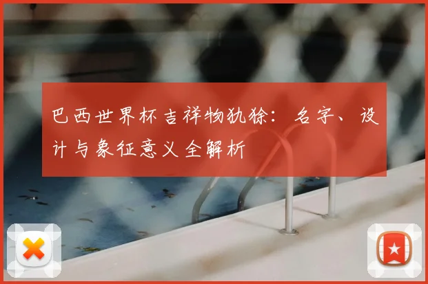 巴西世界杯吉祥物犰狳：名字、设计与象征意义全解析