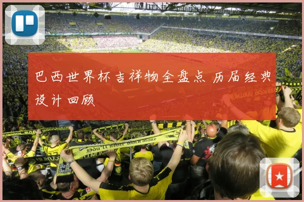 巴西世界杯吉祥物全盘点 历届经典设计回顾