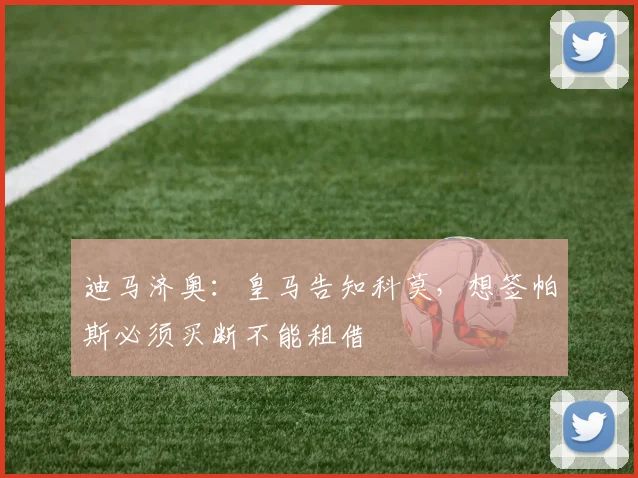 迪马济奥:皇马告知科莫,想签帕斯必须买断不能租借