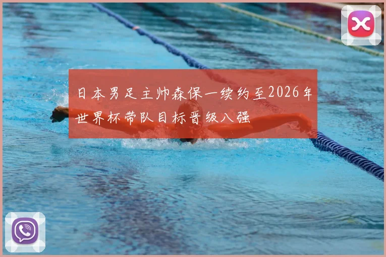 日本男足主帅森保一续约至2026年世界杯带队目标晋级八强