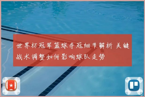 世界杯冠军篮球夺冠细节解析 关键战术调整如何影响球队走势