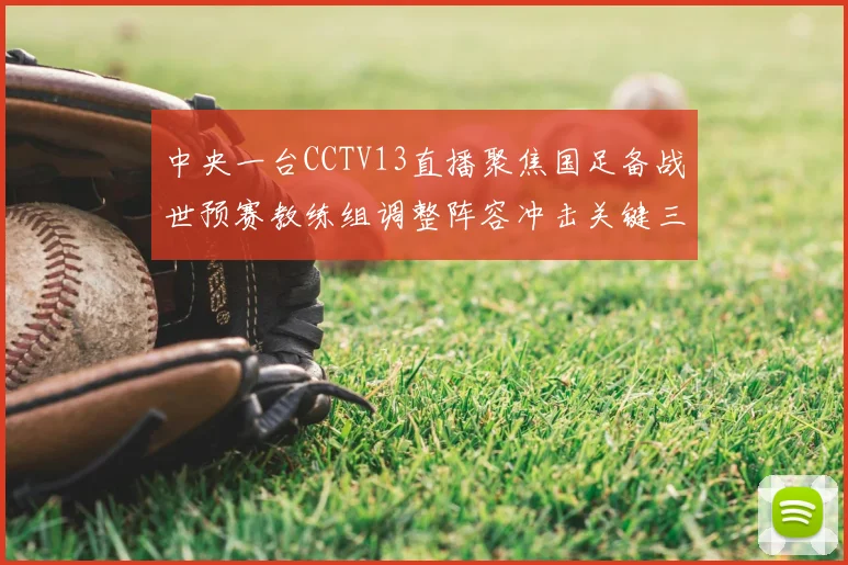 中央一台CCTV13直播聚焦国足备战世预赛教练组调整阵容冲击关键三分