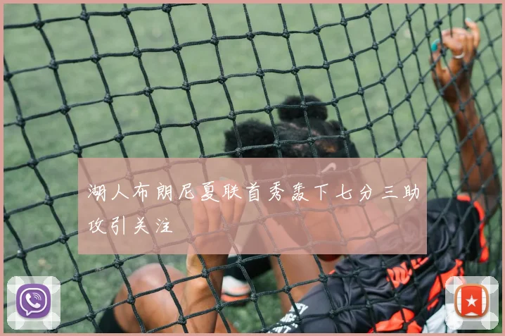 湖人布朗尼夏联首秀轰下七分三助攻引关注