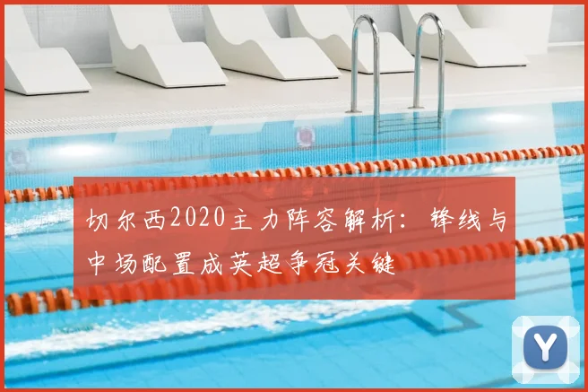 切尔西2020主力阵容解析：锋线与中场配置成英超争冠关键