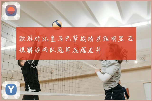 欧冠对比皇马巴萨战绩差距明显 西媒解读两队冠军底蕴差异